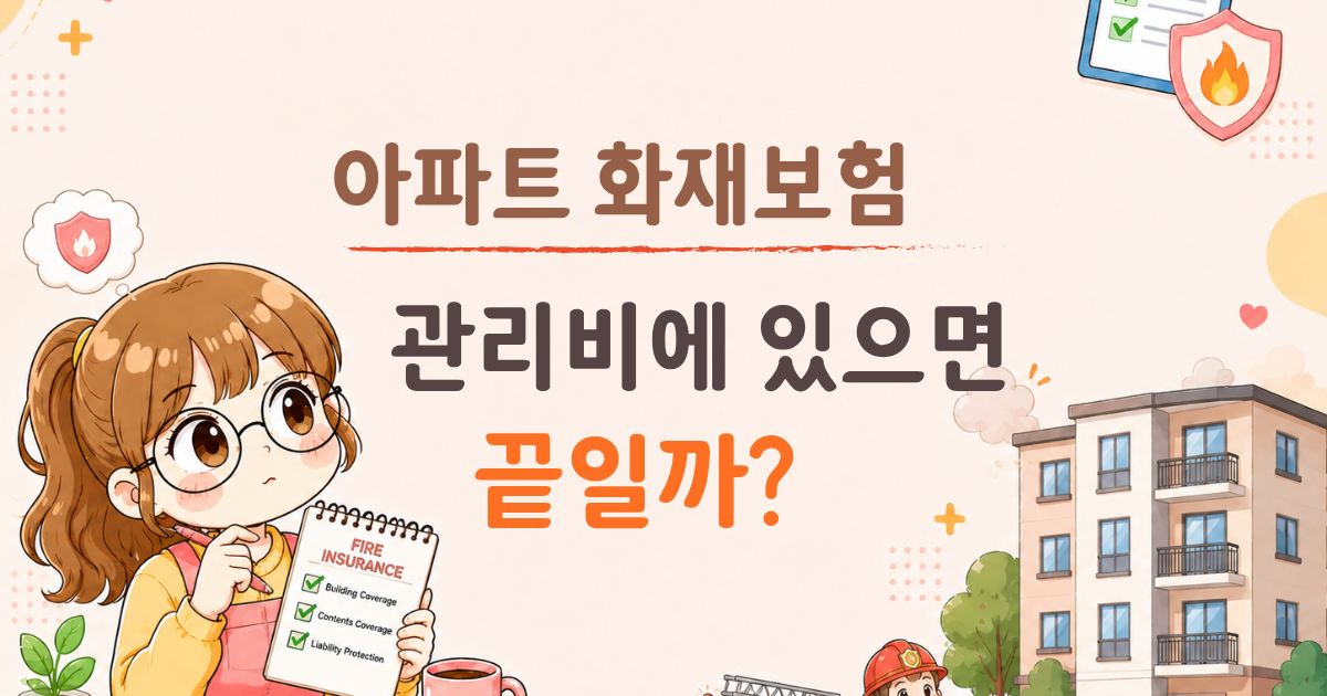 아파트화재보험 관리비에 있으면 끝일까?